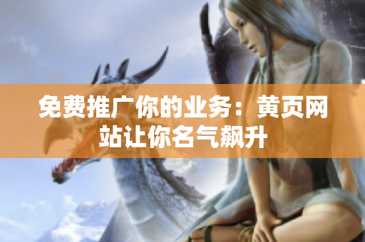 免费推广你的业务：黄页网站让你名气飙升
