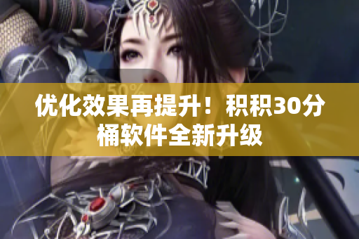 优化效果再提升！积积30分桶软件全新升级