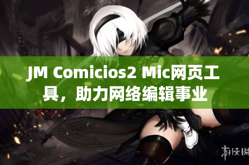 JM Comicios2 Mic网页工具，助力网络编辑事业