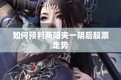 如何预判两阳夹一阴后股票走势