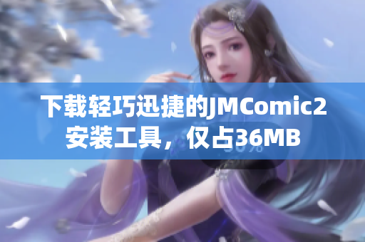 下载轻巧迅捷的JMComic2安装工具，仅占36MB