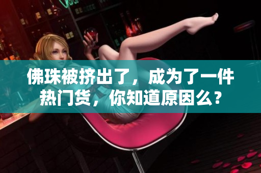 佛珠被挤出了，成为了一件热门货，你知道原因么？