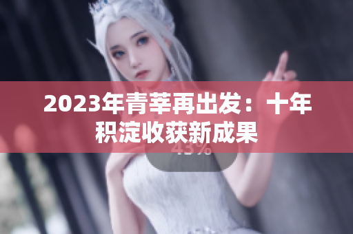2023年青莘再出发：十年积淀收获新成果