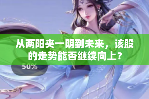 从两阳夹一阴到未来，该股的走势能否继续向上？