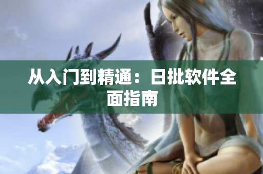 从入门到精通：日批软件全面指南