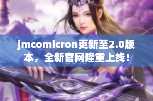 jmcomicron更新至2.0版本，全新官网隆重上线！