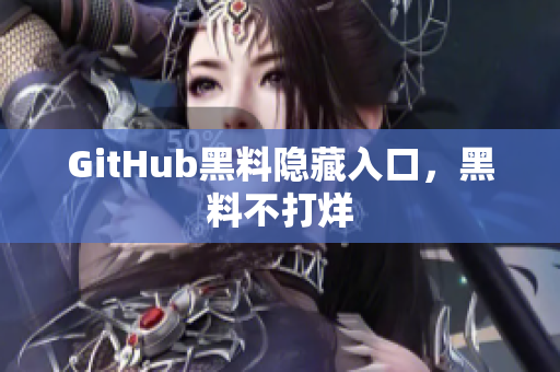 GitHub黑料隐藏入口，黑料不打烊