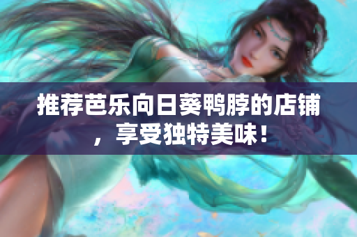 推荐芭乐向日葵鸭脖的店铺，享受独特美味！