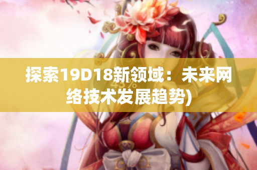 探索19D18新领域：未来网络技术发展趋势)