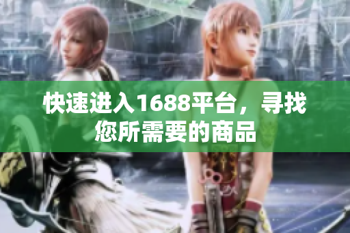 快速进入1688平台，寻找您所需要的商品