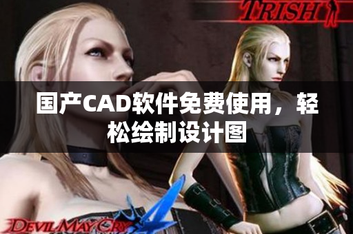 国产CAD软件免费使用，轻松绘制设计图