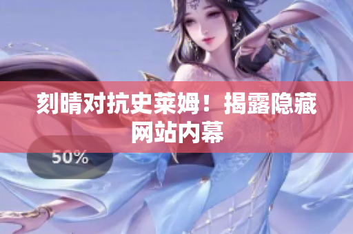刻晴对抗史莱姆！揭露隐藏网站内幕