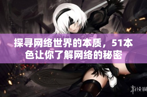 探寻网络世界的本质，51本色让你了解网络的秘密