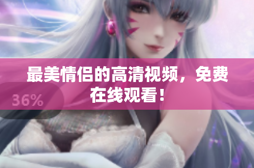 最美情侣的高清视频，免费在线观看！