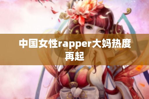 中国女性rapper大妈热度再起