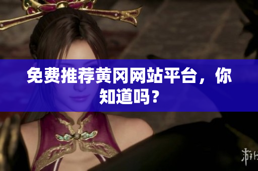 免费推荐黄冈网站平台，你知道吗？