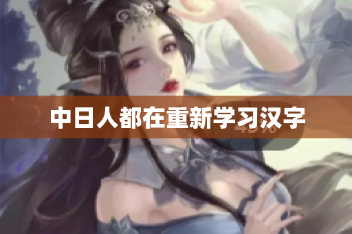 中日人都在重新学习汉字