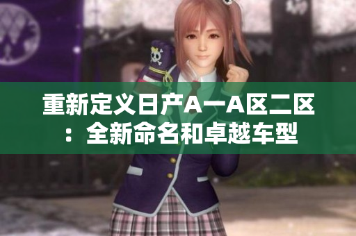 重新定义日产A一A区二区：全新命名和卓越车型