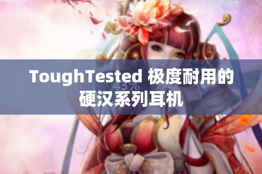 ToughTested 极度耐用的硬汉系列耳机