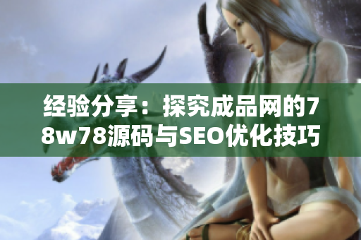 经验分享：探究成品网的78w78源码与SEO优化技巧