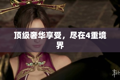 顶级奢华享受，尽在4重境界