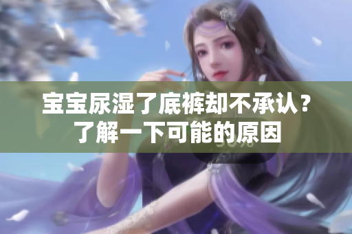 宝宝尿湿了底裤却不承认？了解一下可能的原因