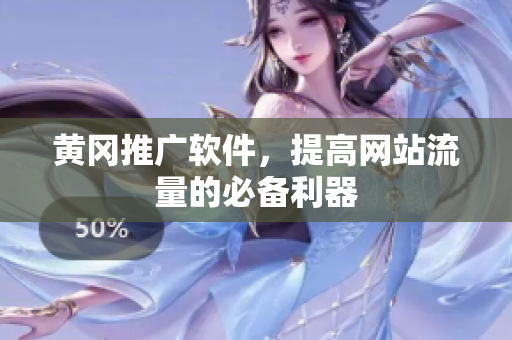 黄冈推广软件，提高网站流量的必备利器