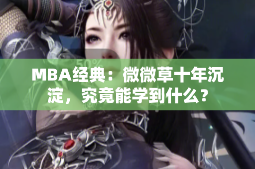 MBA经典：微微草十年沉淀，究竟能学到什么？