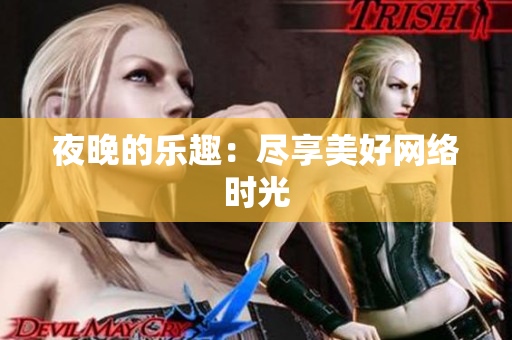 夜晚的乐趣：尽享美好网络时光