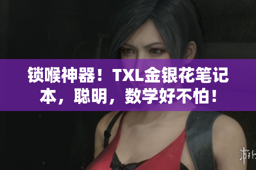 锁喉神器！TXL金银花笔记本，聪明，数学好不怕！