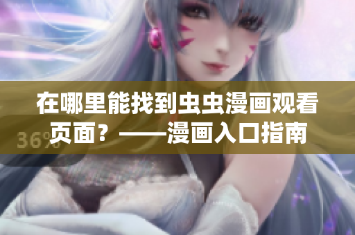 在哪里能找到虫虫漫画观看页面？——漫画入口指南