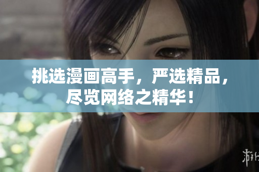 挑选漫画高手，严选精品，尽览网络之精华！