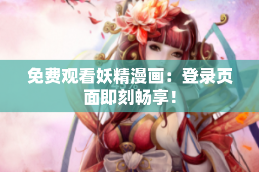 免费观看妖精漫画：登录页面即刻畅享！
