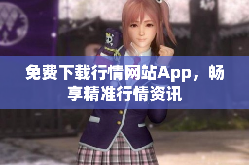 免费下载行情网站App，畅享精准行情资讯