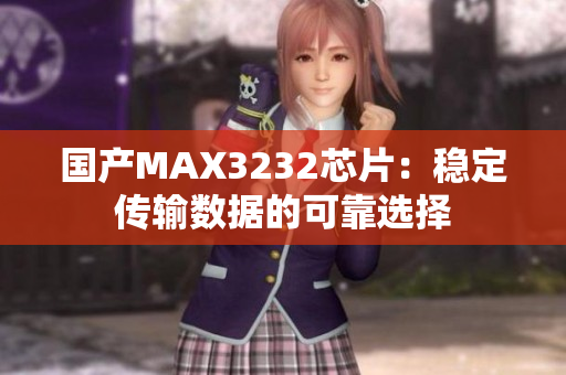 国产MAX3232芯片：稳定传输数据的可靠选择