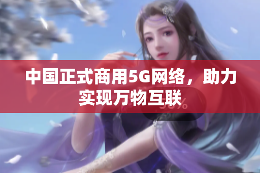 中国正式商用5G网络，助力实现万物互联