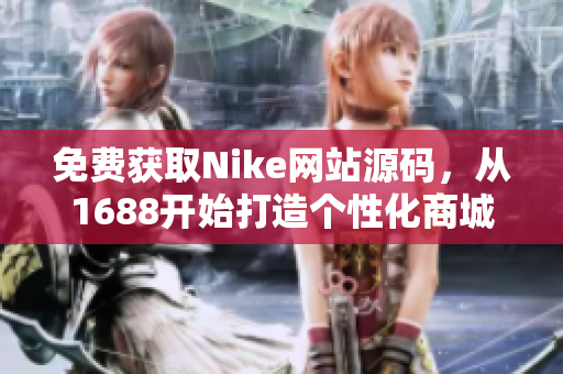 免费获取Nike网站源码，从1688开始打造个性化商城