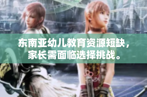 东南亚幼儿教育资源短缺，家长需面临选择挑战。