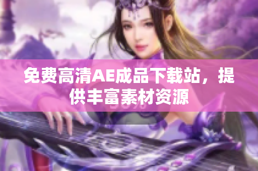 免费高清AE成品下载站，提供丰富素材资源