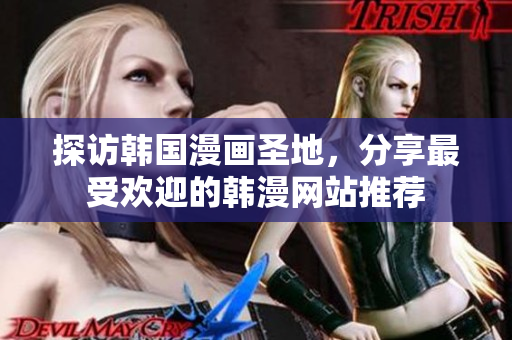 探访韩国漫画圣地，分享最受欢迎的韩漫网站推荐