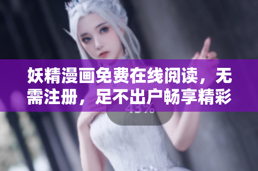 妖精漫画免费在线阅读，无需注册，足不出户畅享精彩漫画！