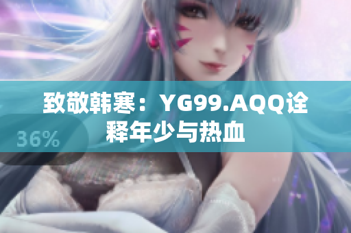 致敬韩寒：YG99.AQQ诠释年少与热血