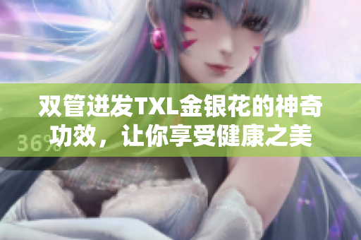 双管迸发TXL金银花的神奇功效，让你享受健康之美