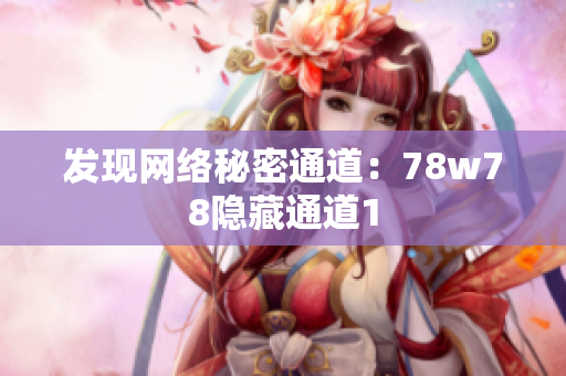 发现网络秘密通道：78w78隐藏通道1