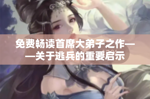 免费畅读首席大弟子之作——关于逃兵的重要启示