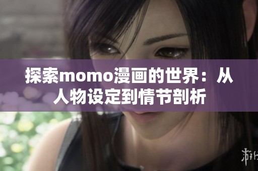 探索momo漫画的世界：从人物设定到情节剖析