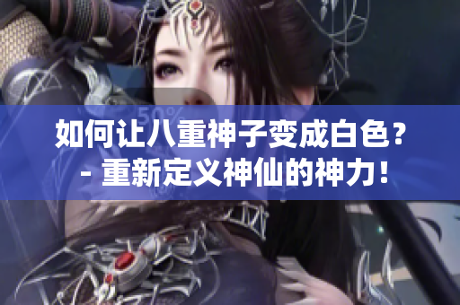 如何让八重神子变成白色？ - 重新定义神仙的神力！