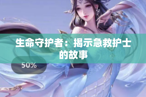 生命守护者：揭示急救护士的故事
