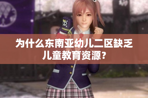 为什么东南亚幼儿二区缺乏儿童教育资源？