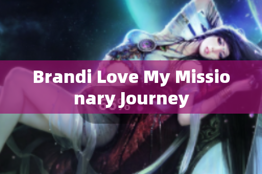 Brandi Love My Missionary Journey